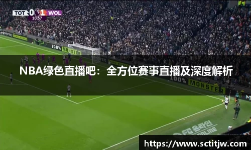 NBA绿色直播吧：全方位赛事直播及深度解析