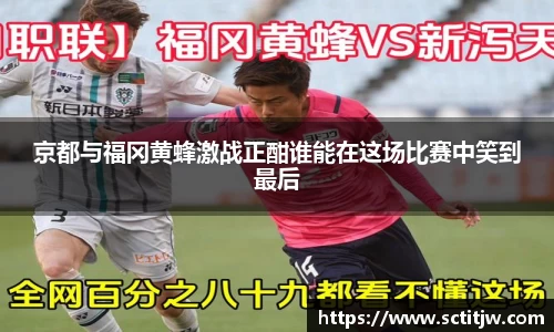 京都与福冈黄蜂激战正酣谁能在这场比赛中笑到最后