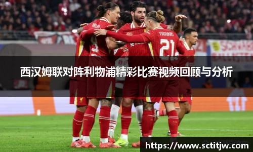 西汉姆联对阵利物浦精彩比赛视频回顾与分析